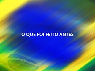 O QUE FOI FEITO ANTES 