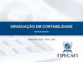 GRADUAÇÃO EM CONTABILIDADE
Apresentação

FIPECAFI / EAC / FEA / USP

 