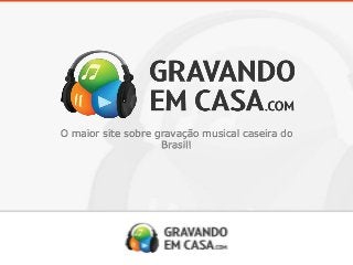 O maior site sobre gravação musical caseira do
Brasil!
 
