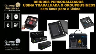 BRINDES PERSONALIZADOS
USINA TRABALHADA X GROUPBUSINESS
– sem ônus para a Usina
 