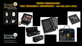 BRINDES PERSONALIZADOS
USINA TRABALHADA X GROUPBUSINESS – sem ônus para a Usina
 