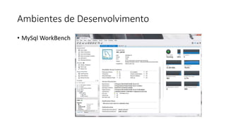 Ambientes de Desenvolvimento
• MySql WorkBench
 