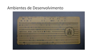 Ambientes de Desenvolvimento
 