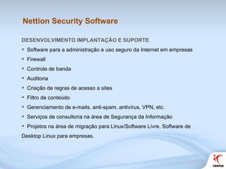 Nettion Security Software <ul><li>DESENVOLVIMENTO IMPLANTAÇÃO E SUPORTE  </li></ul><ul><li>Software para a administração e...