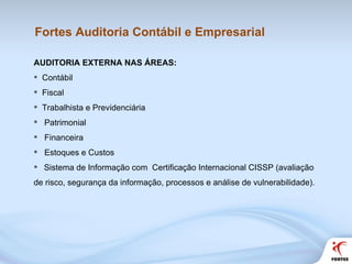 Fortes Auditoria Contábil e Empresarial <ul><li>AUDITORIA EXTERNA NAS ÁREAS:  </li></ul><ul><li>Contábil </li></ul><ul><li...