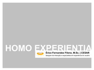 Érico Fernandes Fileno, M.Sc. | CESAR designer de interação e especialista em experiência do usuário HOMO EXPERIENTIA 
