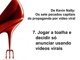 De Kevin Nalty: Os sete pecados capitais da propaganda por vídeo viral 7. Jogar a toalha e decidir só anunciar usando vídeos virais 