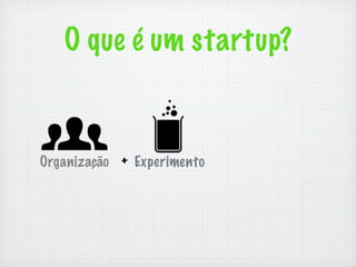 O que é um startup?


Organização + Experimento
 