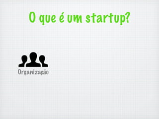 O que é um startup?


Organização
 