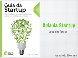 Guia da Startup
  Joaquim Torres




      Fernando Simeone
 