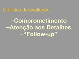 Critérios de avaliação: Comprometimento Atenção aos Detalhes “ Follow-up”   