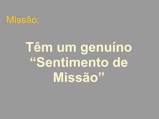 Missão: Têm um genuíno “Sentimento de Missão”   