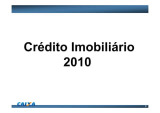 Crédito Imobiliário
      2010


                      1
 