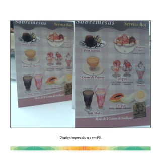 Display: impressão u.v em PS.
 