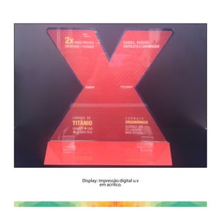Display: impressão digital u.v
em acrílico.
 