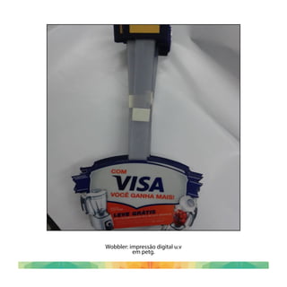 Wobbler: impressão digital u.v
em petg.
 