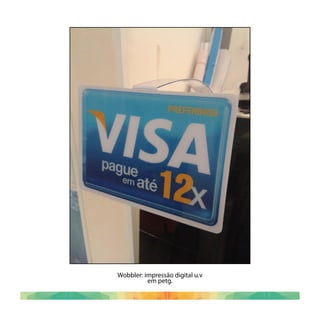 Wobbler: impressão digital u.v
em petg.
 