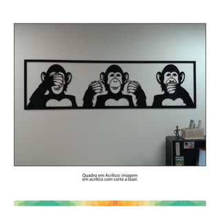 Quadro em Acrílico: imagem
em acrílico com corte a laser.
 