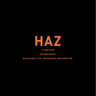 11 5581 6149
www.haz.com.br
Rua Luís Góis, 1174 - São Paulo/SP - CEP: 04043-100
 