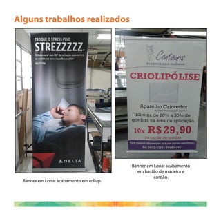 Alguns trabalhos realizados
Banner em Lona: acabamento em rollup.
Banner em Lona: acabamento
em bastão de madeira e
cordão.
 
