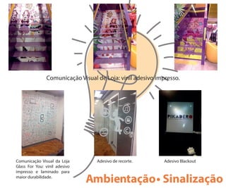 Comunicação Visual da Loja
Glass For You: vinil adesivo
impresso e laminado para
maior durabilidade.
Adesivo de recorte.
Comunicação Visual de Loja: vinil adesivo impresso.
Adesivo Blackout
Ambientação• Sinalização
 