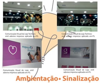 Comunicação Visual da Loja Technos:
vinil adesivo impresso aplicado em PS.
Comunicação Visual de Loja: vinil
adesivo impresso aplicado em PS.
Comunicação Visual de Loja: vinil
adesivo impresso aplicado em PS.
Comunicação Visual da Loja Technos:
vinil adesivo impresso aplicado em PS.
Ambientação• Sinalização
 
