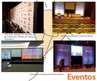 Lona fosca esticada em estrutura de
box Q145 para coletiva de imprensa
Fecomércio.
Lonas foscas esticadas em estrutura de box.
Lona fosca esticada em estrutura de box.
Eventos
 
