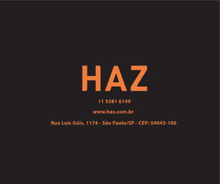 11 5581 6149
www.haz.com.br
Rua Luís Góis, 1174 - São Paulo/SP - CEP: 04043-100
 