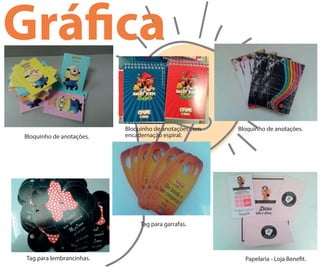 Grá ca
Tag para lembrancinhas.
Tag para garrafas.
Papelaria - Loja Bene t.
Bloquinho de anotações.
Bloquinho de anotações com
encadernação espiral.
Bloquinho de anotações.
 