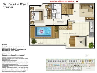 Dep. Cobertura Dúplex
3 quartos
ACESSO DIRETO AO 2º PAV.
 