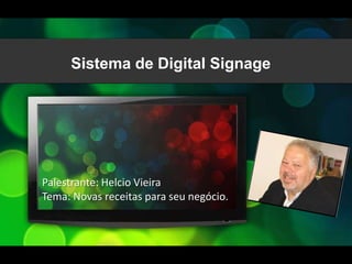 Sistema de Digital Signage




Palestrante: Helcio Vieira
Tema: Novas receitas para seu negócio.
 