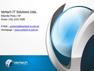 Vertech IT Solutions Ltda.
Ribeirão Preto / SP
Fones: (16) 3101-3296
E-Mail : comercial@vertech-it.com.br
Homepage : www.vertech-it.com.br
 