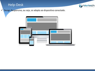  Design Responsivo, ou seja, se adapta ao dispositivo conectado.
Help-Desk
 