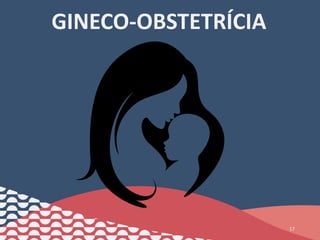 17
GINECO-OBSTETRÍCIA
 