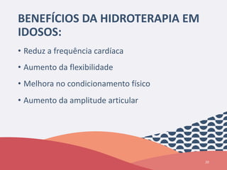 BENEFÍCIOS DA HIDROTERAPIA EM
IDOSOS:
• Reduz a frequência cardíaca
• Aumento da flexibilidade
• Melhora no condicionamento físico
• Aumento da amplitude articular
20
 