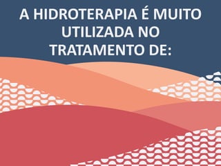 A HIDROTERAPIA É MUITO
UTILIZADA NO
TRATAMENTO DE:
24
 