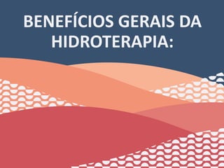 BENEFÍCIOS GERAIS DA
HIDROTERAPIA:
4
 