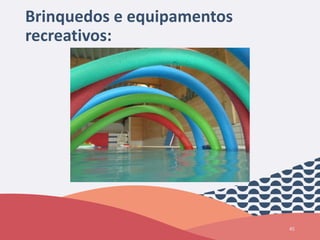 Brinquedos e equipamentos
recreativos:
45
 