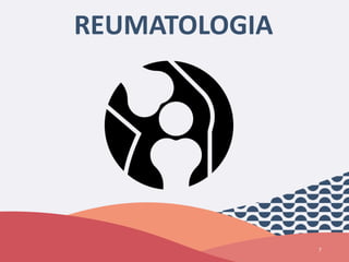 7
REUMATOLOGIA
 