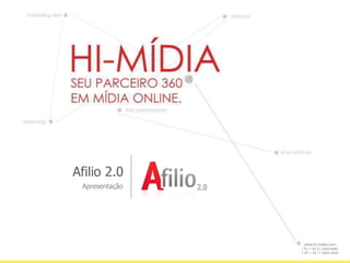 Afilio 2.0
 Apresentação




                www.hi-midia.com
                RJ + 55 21 2244-8888
                SP + 55 11 4063-2650
 