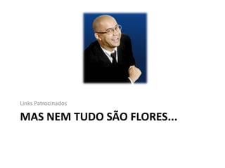 Links Patrocinados

MAS NEM TUDO SÃO FLORES...
 