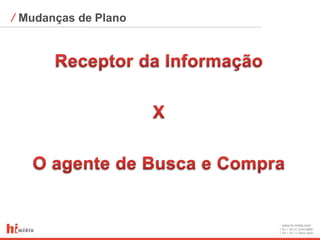 ⁄ Mudanças de Plano




                      www.hi-midia.com
                      RJ + 55 21 2244-8888
                      SP + 55 11 4063-2650
 
