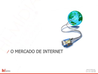 ⁄ O MERCADO DE INTERNET


                          www.hi-midia.com
                          RJ + 55 21 2244-8888
                          SP + 55 11 4063-2650
 
