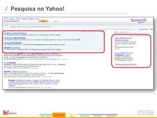 ⁄ Pesquisa no Yahoo!




                       www.hi-midia.com
                       RJ + 55 21 2244-8888
                       SP + 55 11 4063-2650
 