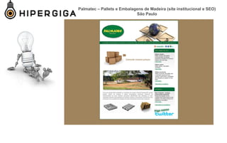 Palmatec – Pallets e Embalagens de Madeira (site institucional e SEO)
São Paulo
 