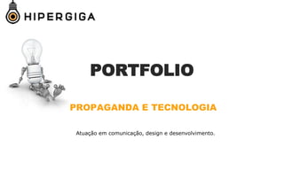 PORTFOLIO
PROPAGANDA E TECNOLOGIA
Atuação em comunicação, design e desenvolvimento.
 