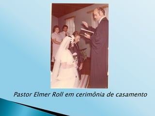 Pastor Elmer Roll em cerimônia de casamento
 