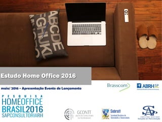 Estudo Home Office 2016
maio/ 2016 - Apresentação Evento de Lançamento
Soluções em Remuneração
 