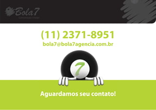 (11) 2371-8951
bola7@bola7agencia.com.br




Aguardamos seu contato!
 