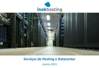 Serviços de Hosting e Datacenter
Janeiro 2013
 